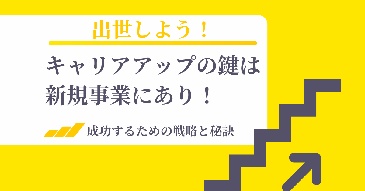 【出世しよう】キャリアアップの鍵は新規事業にあり！成功するための戦略と秘訣