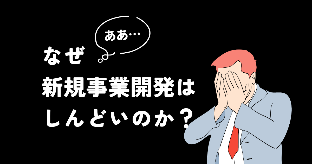 なぜ新規事業開発はしんどいのか？